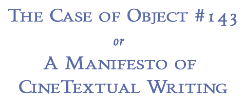 The Case of Object #143, or A Manifesto of CineTextual Writing