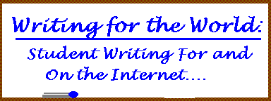 Writing for the
World: Student Writing For and On the Internet