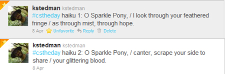 Haiku 1: O Sparkle Pony, / I look through your feathered fringe / as through mist, through hope. Haiku 2: O Sparkle Pony, / canter, scrape your side to share / your glittering blood.