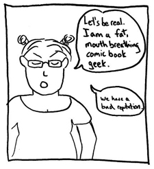 This square panel shows Franny, a woman with glasses and her hair in two buns. She looks frustrated. She says in a word balloon, "Let's be real. I am a fat, mouthbreathing comic book geek." In a second word balloon, she says "...we have a bad reputation."
