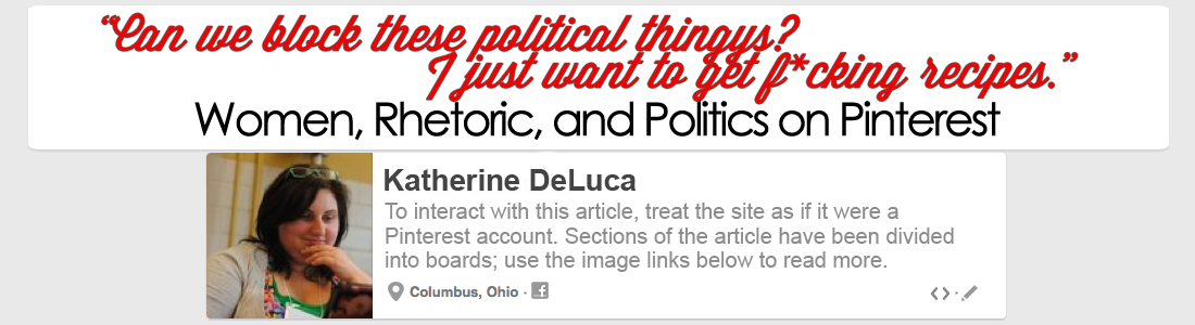 banner image for article. Article title is 'Can we block these political thingys? I just want to get f_cking recipes:' Women, Rhetoric, and Politics on Pinterest. To interact with the article, treat it as a pinterest site.