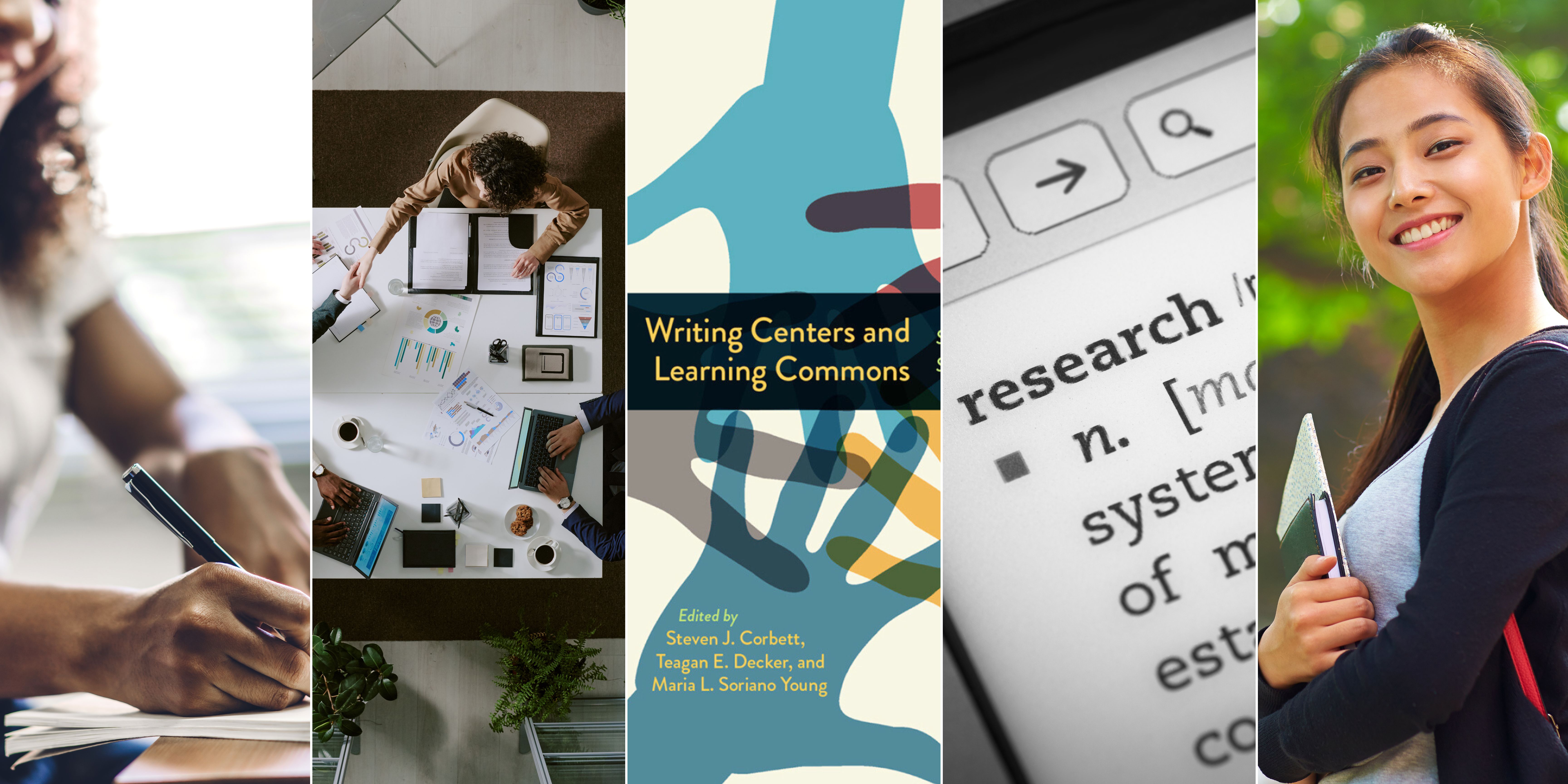 Collage of five photos: African-American woman's arms while writing with a pen; three people collaborating a white table with paper spread across the top; Writing Centers and Learning Commons book cover with handprints and text edited by Steven J. Corbett, Teagan E. Decker, Maria L. Soriano Young; digital interface for online dictionary with text research; smiling young Asian woman in a black sweater and gray shirt holding two thin books.