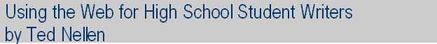 Using the Web for High School Student Writers 
 by Ted Nellen