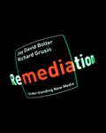 Remediation: Understanding New Media (Bolter and Grusin)